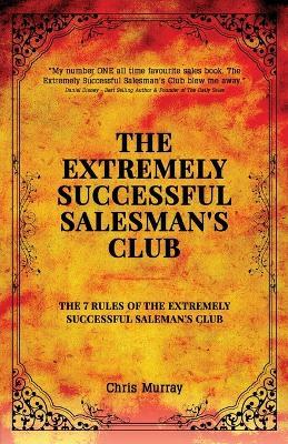 The Extremely Successful Salesman's Club: The 7 Rules of the Extremely Successful Salesman's Club - Chris Murray - cover