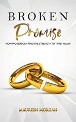 Broken Promise: How Women Can Find the Strength to Trust Again