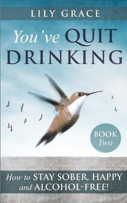 You've Quit Drinking... How to Stay Sober, Happy and Alcohol-Free: Book 2 - Lily Grace - cover