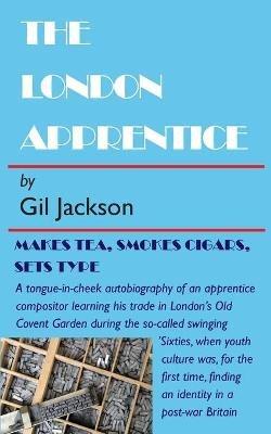 The London Apprentice: Makes tea, smokes cigars, set type - Gil Jackson - cover