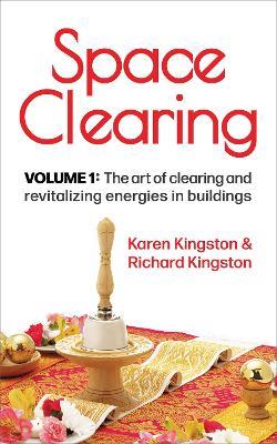 Space Clearing, Volume 1: The art of clearing and revitalizing energies in buildings - Karen Kingston - cover