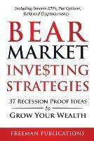 Bear Market Investing Strategies: 37 Recession-Proof Ideas to Grow Your Wealth Including Inverse ETFs, Put Options, Gold & Cryptocurrency