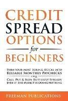 Credit Spread Options for Beginners: Turn Your Most Boring Stocks into Reliable Monthly Paychecks using Call, Put & Iron Butterfly Spreads - Even If The Market is Doing Nothing