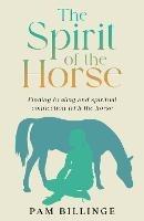 The Spirit of the Horse: Finding Healing and Spiritual Connection with the Horse - Pam Billinge - cover