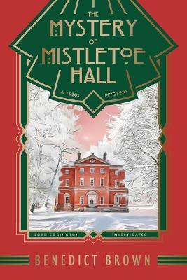 The Mystery of Mistletoe Hall: A Standalone 1920s Christmas Mystery - Benedict Brown - cover