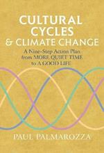 Cultural Cycles & Climate Change: A Nine Step Action Plan from More Quiet Time to a Good Life