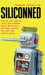 Siliconned: How the tech industry solves fake problems, hoards idle workers, and makes doomed bets with other people's money