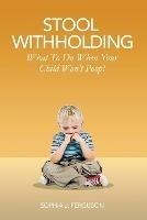 Stool Withholding: What To Do When Your Child Won't Poop! (USA Edition) - Sophia J Ferguson - cover