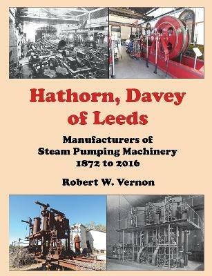 Hathorn, Davey of Leeds: Manufacturers of Steam Pumping Machinery 1872 to 2016 - Robert Vernon - cover