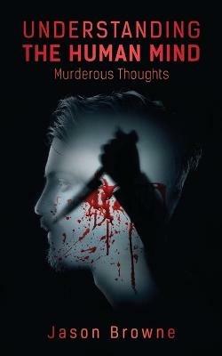 Understanding the Human Mind Murderous Thoughts - Jason Browne - cover