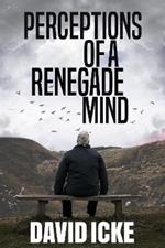 Perceptions Of A Renegade Mind