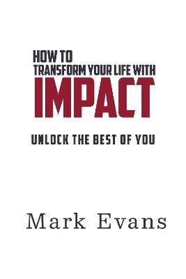 How To Transform Your Life With Impact: Unlock The Best Of You - cover