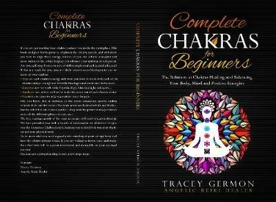 Complete Chakras for Beginners: The solution to Chakras Healing and Balancing Your Body, Mind, and Positive Energies - Tracey Germon - cover