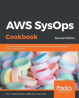 AWS SysOps Cookbook: Practical recipes to build, automate, and manage your AWS-based cloud environments, 2nd Edition - Eric Z. Beard,Rowan Udell,Lucas Chan - cover