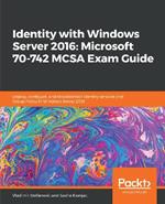 Identity with Windows Server 2016: Microsoft 70-742 MCSA Exam Guide: Deploy, configure, and troubleshoot identity services and Group Policy in Windows Server 2016