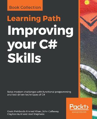 Improving your C# Skills: Solve modern challenges with functional programming and test-driven techniques of C# - Ovais Mehboob Ahmed Khan,John Callaway,Clayton Hunt - cover