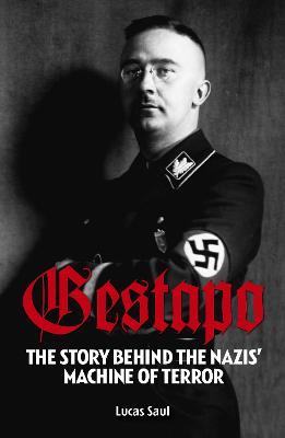 Gestapo: The Story Behind Hitler's Machine of Terror - Lucas Saul - cover