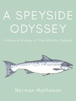 A Speyside Odyssey: A Natural History of the Atlantic Salmon