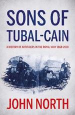 Sons of Tubal-cain: A History of Artificers in the Royal Navy 1868-2010