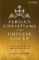 Persian Christians at the Chinese Court: The Xi'an Stele and the Early Medieval Church of the East - R. Todd Godwin - cover