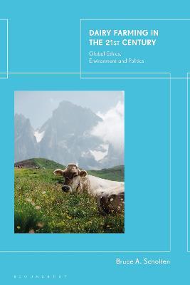 Dairy Farming in the 21st Century: Global Ethics, Environment and Politics - Bruce A. Scholten - cover