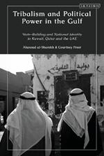 Tribalism and Political Power in the Gulf: State-Building and National Identity in Kuwait, Qatar and the UAE