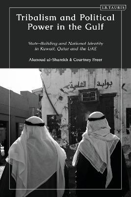 Tribalism and Political Power in the Gulf: State-Building and National Identity in Kuwait, Qatar and the UAE - Courtney Freer,Alanoud al-Sharekh - cover