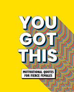 You Got This: Motivational quotes for fierce females