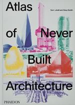 Atlas of never built architecture