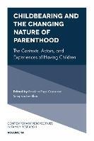 Childbearing and the Changing Nature of Parenthood: The Contexts, Actors, and Experiences of Having Children
