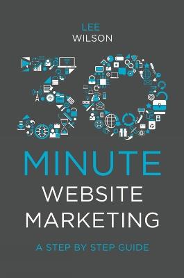 30-Minute Website Marketing: A Step By Step Guide - Lee Wilson - cover