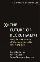 The Future of Recruitment: Using the New Science of Talent Analytics to Get Your Hiring Right