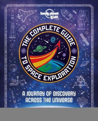 Lonely Planet Kids The Complete Guide to Space Exploration - Lonely Planet Kids,Ben Hubbard - cover