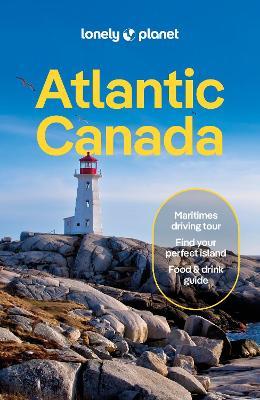 Lonely Planet Atlantic Canada: Nova Scotia, New Brunswick, Prince Edward Island & Newfoundland & Labrador - Lonely Planet,Darcy Rhyno,Jennifer Bain - cover