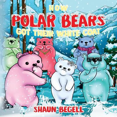 How Polar Bears Got Their White Coat - Shaun BeGell - cover