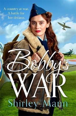 Bobby's War: An uplifting WWII story of a female ATA pilot. - Shirley Mann - cover