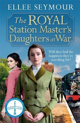 The Royal Station Master's Daughters at War: A dramatic World War I saga of the royal family (The Royal Station Master's Daughters Series book 2) - Ellee Seymour - cover