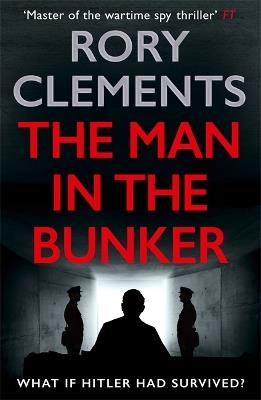 The Man in the Bunker: The bestselling spy thriller that asks what if Hitler had survived? - Rory Clements - cover