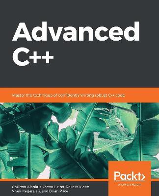 Advanced C++: Master the technique of confidently writing robust C++ code - Gazihan Alankus,Olena Lizina,Rakesh Mane - cover