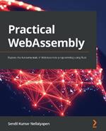 Practical WebAssembly: Explore the fundamentals of WebAssembly programming using Rust