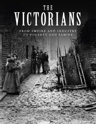 The Victorians: From Empire and Industry to Poverty and Famine - John D Wright - cover