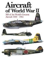 Aircraft of World War II: 300 of the World's Greatest Aircraft 1939–45
