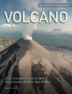 Volcano: Live, Dormant and Extinct Volcanoes around the World - Robert J. Ford - cover