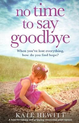 No Time to Say Goodbye: A heartbreaking and gripping emotional page turner - Kate Hewitt - cover