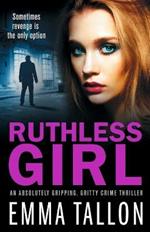 Ruthless Girl: An absolutely gripping, gritty crime thriller