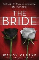 The Bride: A twisty and completely gripping psychological thriller - Wendy Clarke - cover