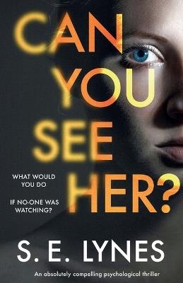 Can You See Her?: An absolutely compelling psychological thriller - S E Lynes - cover