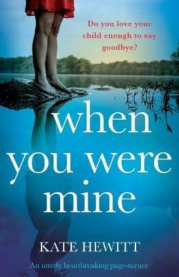 When You Were Mine: An utterly heartbreaking page-turner - Kate Hewitt - cover