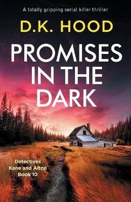 Promises in the Dark: A totally gripping serial killer thriller - D K Hood - cover