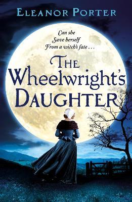 The Wheelwright's Daughter: A historical tale of witchcraft, love and superstition - Eleanor Porter - cover